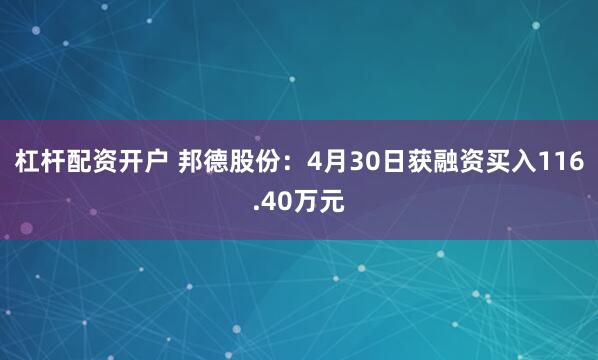 杠杆配资开户 邦德股份：4月30日获融资买入116.40万元